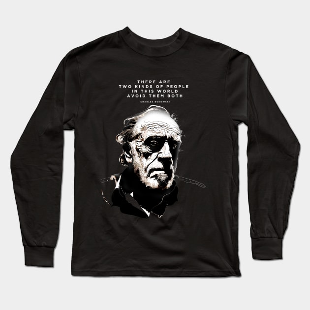 Charles Bukowski: "There are Two Kinds of People in this World. Avoid Them Both" on a Dark Background Long Sleeve T-Shirt by Puff Sumo